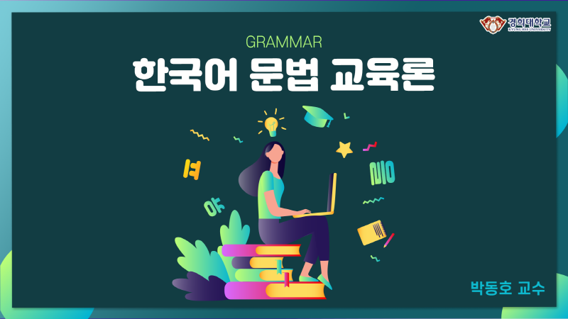 한국어문법교육론 개강일 2021-02-26 종강일 2021-04-23 강좌상태 종료